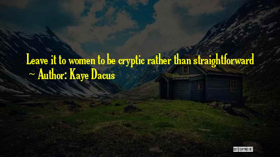 Kaye Dacus Quotes: Leave It To Women To Be Cryptic Rather Than Straightforward