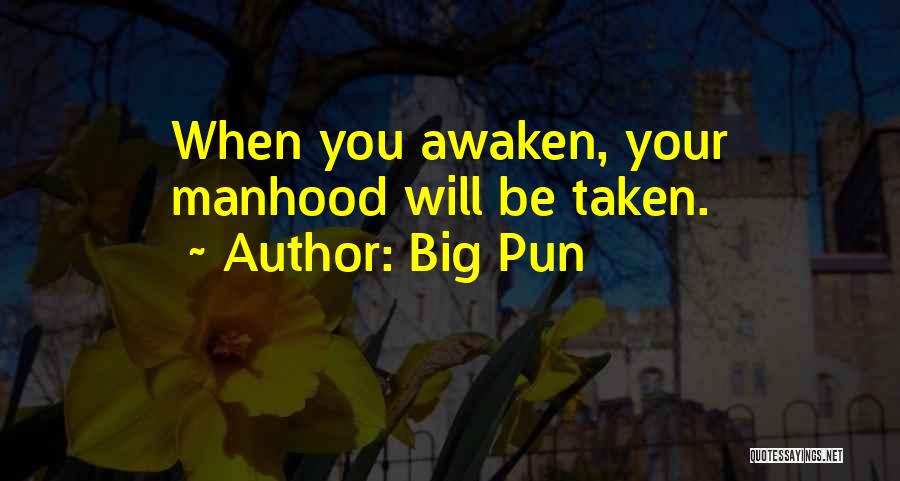 Big Pun Quotes: When You Awaken, Your Manhood Will Be Taken.