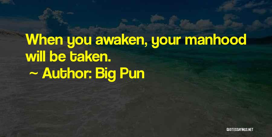 Big Pun Quotes: When You Awaken, Your Manhood Will Be Taken.