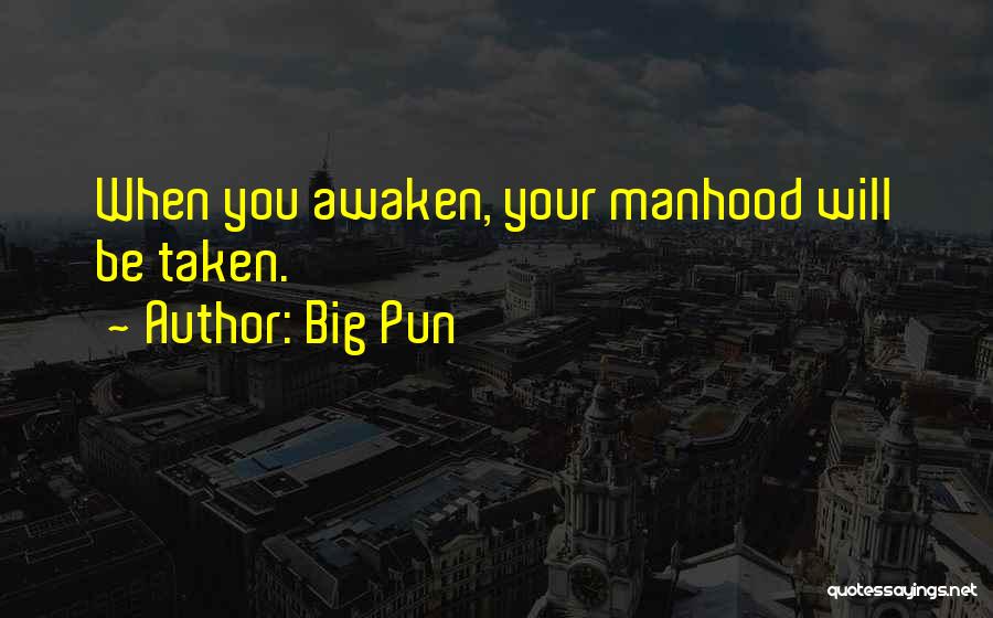 Big Pun Quotes: When You Awaken, Your Manhood Will Be Taken.