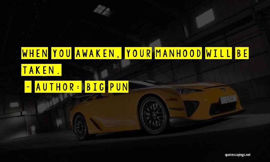 Big Pun Quotes: When You Awaken, Your Manhood Will Be Taken.