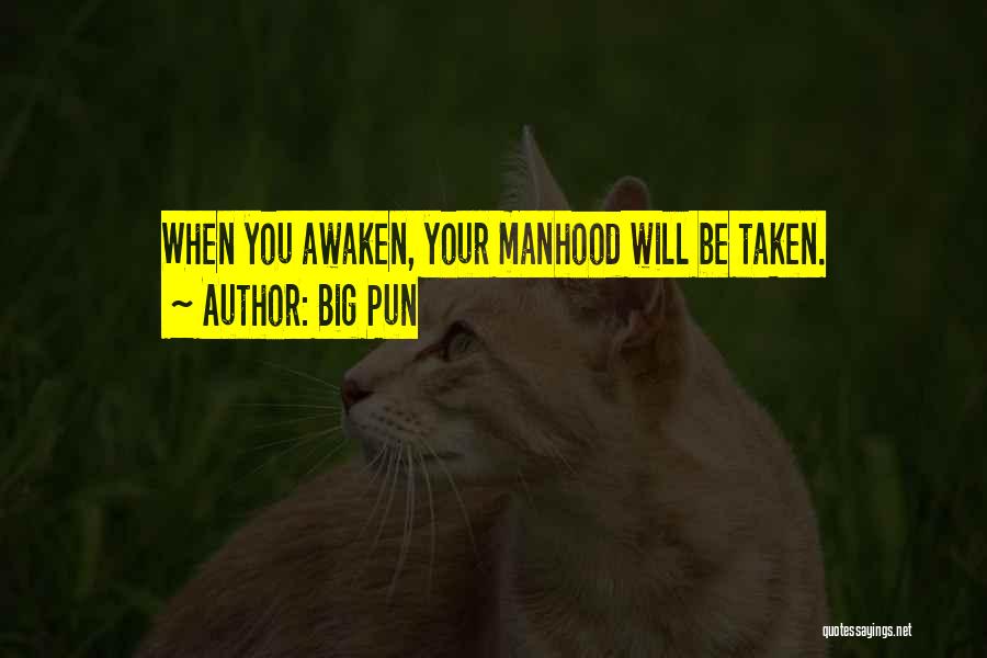 Big Pun Quotes: When You Awaken, Your Manhood Will Be Taken.