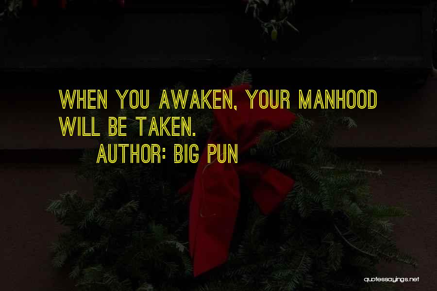 Big Pun Quotes: When You Awaken, Your Manhood Will Be Taken.