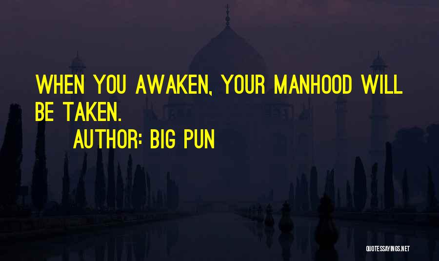 Big Pun Quotes: When You Awaken, Your Manhood Will Be Taken.