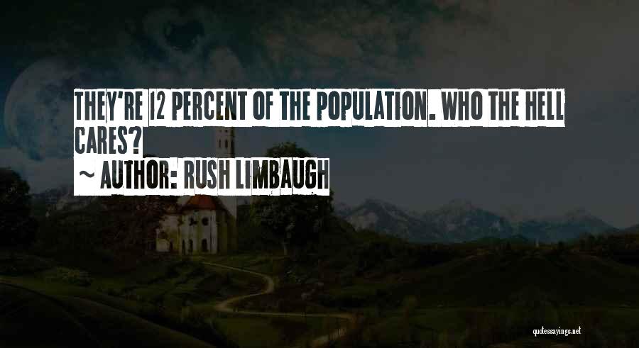 Rush Limbaugh Quotes: They're 12 Percent Of The Population. Who The Hell Cares?