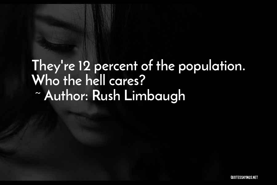 Rush Limbaugh Quotes: They're 12 Percent Of The Population. Who The Hell Cares?