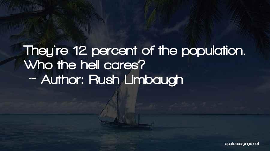 Rush Limbaugh Quotes: They're 12 Percent Of The Population. Who The Hell Cares?