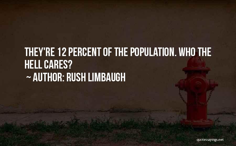 Rush Limbaugh Quotes: They're 12 Percent Of The Population. Who The Hell Cares?