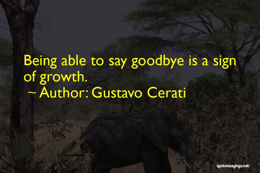 Gustavo Cerati Quotes: Being Able To Say Goodbye Is A Sign Of Growth.