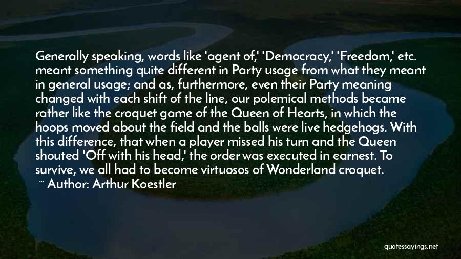 Arthur Koestler Quotes: Generally Speaking, Words Like 'agent Of,' 'democracy,' 'freedom,' Etc. Meant Something Quite Different In Party Usage From What They Meant