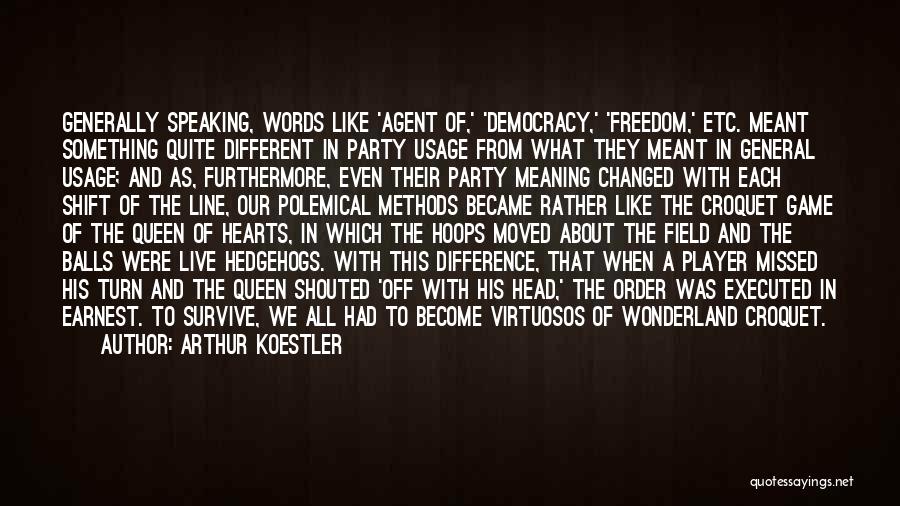 Arthur Koestler Quotes: Generally Speaking, Words Like 'agent Of,' 'democracy,' 'freedom,' Etc. Meant Something Quite Different In Party Usage From What They Meant