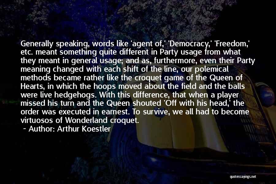 Arthur Koestler Quotes: Generally Speaking, Words Like 'agent Of,' 'democracy,' 'freedom,' Etc. Meant Something Quite Different In Party Usage From What They Meant