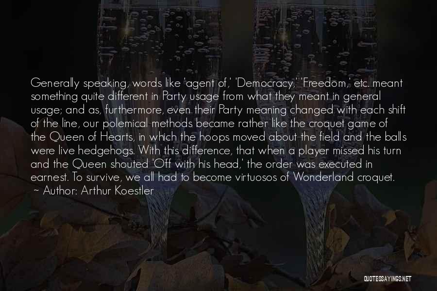 Arthur Koestler Quotes: Generally Speaking, Words Like 'agent Of,' 'democracy,' 'freedom,' Etc. Meant Something Quite Different In Party Usage From What They Meant