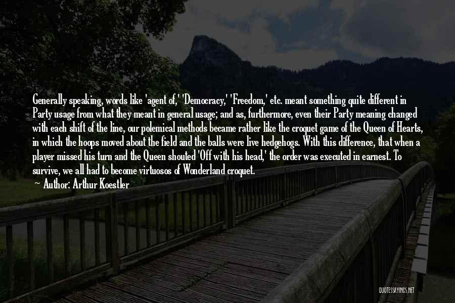 Arthur Koestler Quotes: Generally Speaking, Words Like 'agent Of,' 'democracy,' 'freedom,' Etc. Meant Something Quite Different In Party Usage From What They Meant