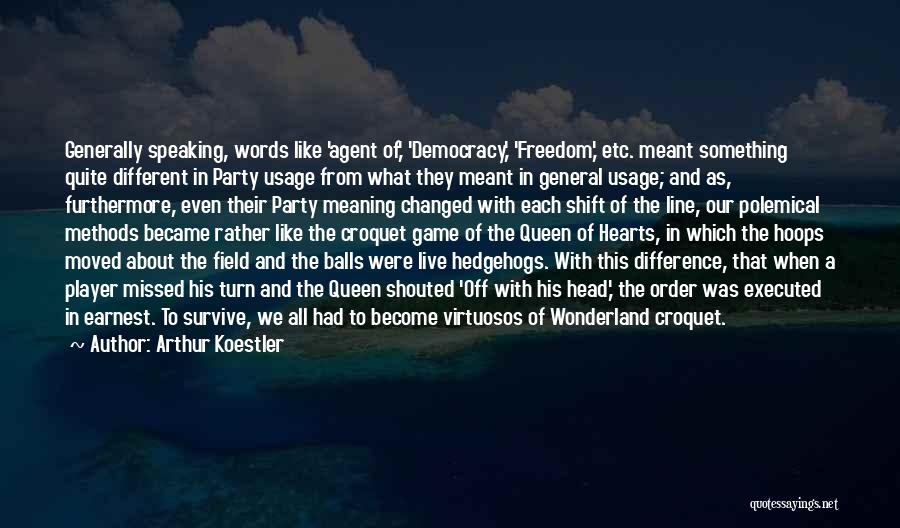 Arthur Koestler Quotes: Generally Speaking, Words Like 'agent Of,' 'democracy,' 'freedom,' Etc. Meant Something Quite Different In Party Usage From What They Meant