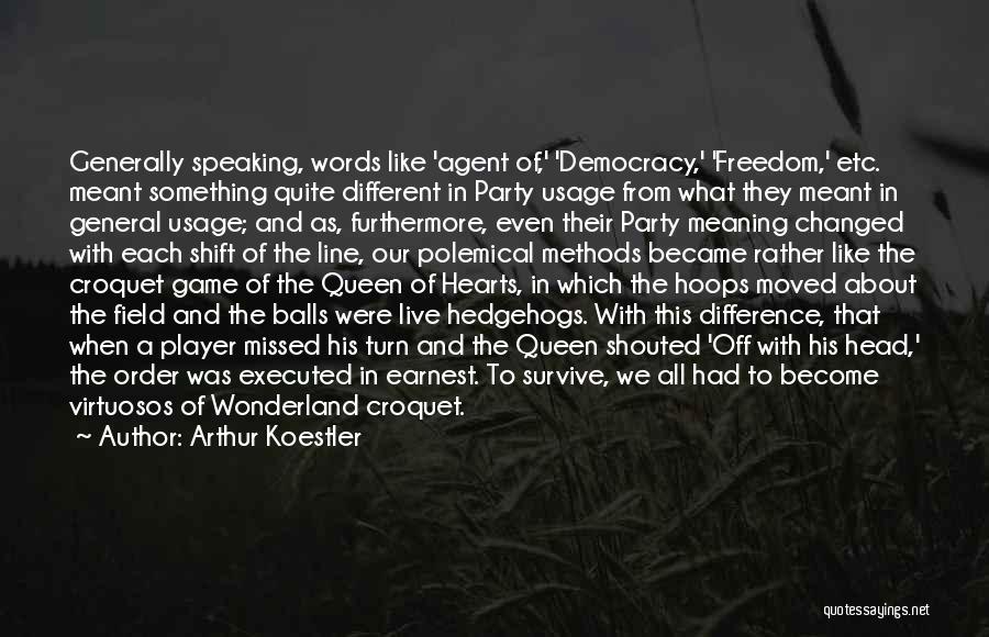 Arthur Koestler Quotes: Generally Speaking, Words Like 'agent Of,' 'democracy,' 'freedom,' Etc. Meant Something Quite Different In Party Usage From What They Meant