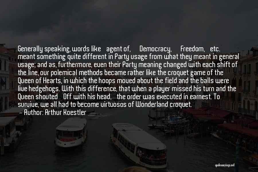Arthur Koestler Quotes: Generally Speaking, Words Like 'agent Of,' 'democracy,' 'freedom,' Etc. Meant Something Quite Different In Party Usage From What They Meant