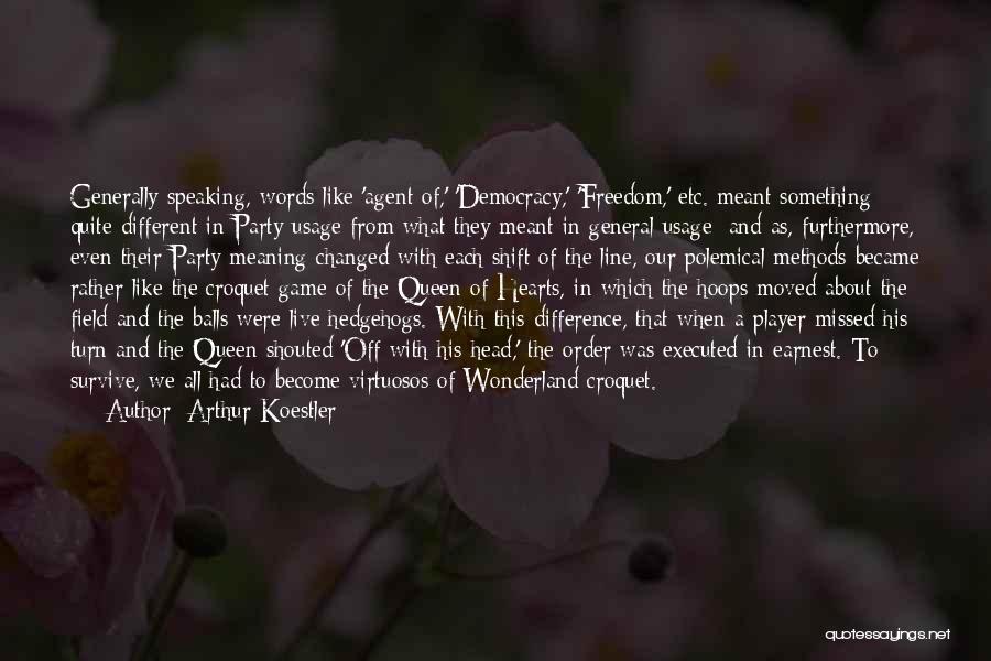 Arthur Koestler Quotes: Generally Speaking, Words Like 'agent Of,' 'democracy,' 'freedom,' Etc. Meant Something Quite Different In Party Usage From What They Meant