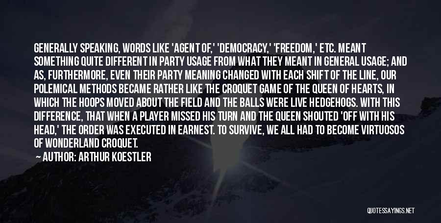 Arthur Koestler Quotes: Generally Speaking, Words Like 'agent Of,' 'democracy,' 'freedom,' Etc. Meant Something Quite Different In Party Usage From What They Meant