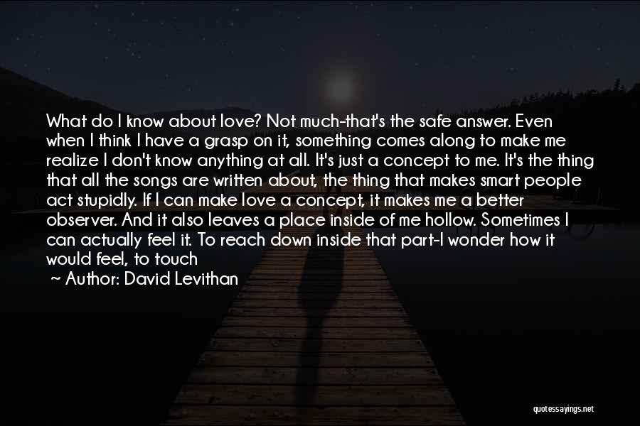 David Levithan Quotes: What Do I Know About Love? Not Much-that's The Safe Answer. Even When I Think I Have A Grasp On