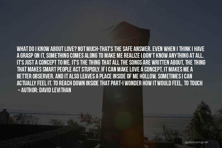 David Levithan Quotes: What Do I Know About Love? Not Much-that's The Safe Answer. Even When I Think I Have A Grasp On