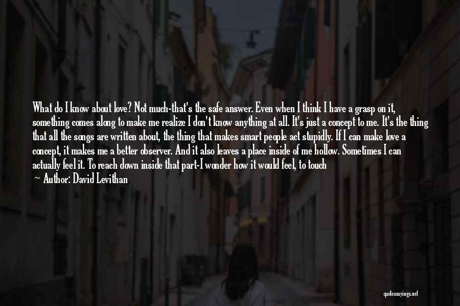 David Levithan Quotes: What Do I Know About Love? Not Much-that's The Safe Answer. Even When I Think I Have A Grasp On