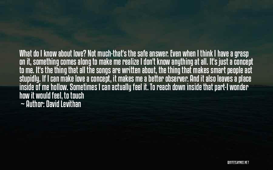 David Levithan Quotes: What Do I Know About Love? Not Much-that's The Safe Answer. Even When I Think I Have A Grasp On