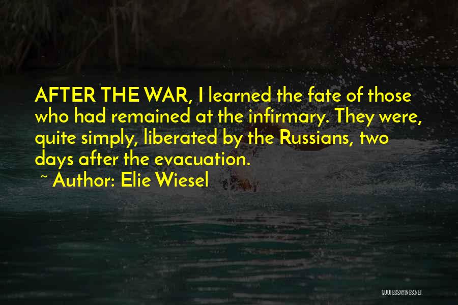 Elie Wiesel Quotes: After The War, I Learned The Fate Of Those Who Had Remained At The Infirmary. They Were, Quite Simply, Liberated