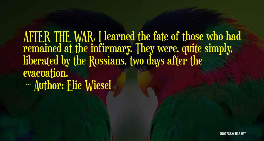 Elie Wiesel Quotes: After The War, I Learned The Fate Of Those Who Had Remained At The Infirmary. They Were, Quite Simply, Liberated