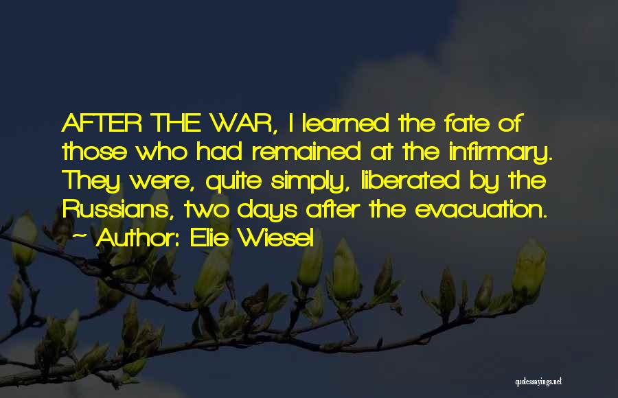 Elie Wiesel Quotes: After The War, I Learned The Fate Of Those Who Had Remained At The Infirmary. They Were, Quite Simply, Liberated