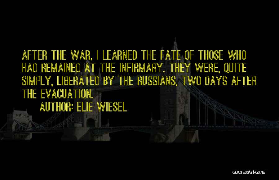 Elie Wiesel Quotes: After The War, I Learned The Fate Of Those Who Had Remained At The Infirmary. They Were, Quite Simply, Liberated
