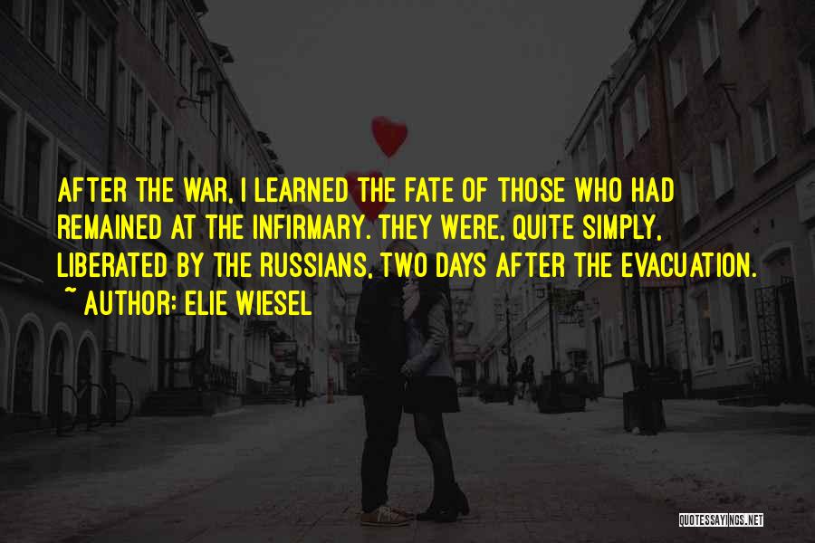 Elie Wiesel Quotes: After The War, I Learned The Fate Of Those Who Had Remained At The Infirmary. They Were, Quite Simply, Liberated