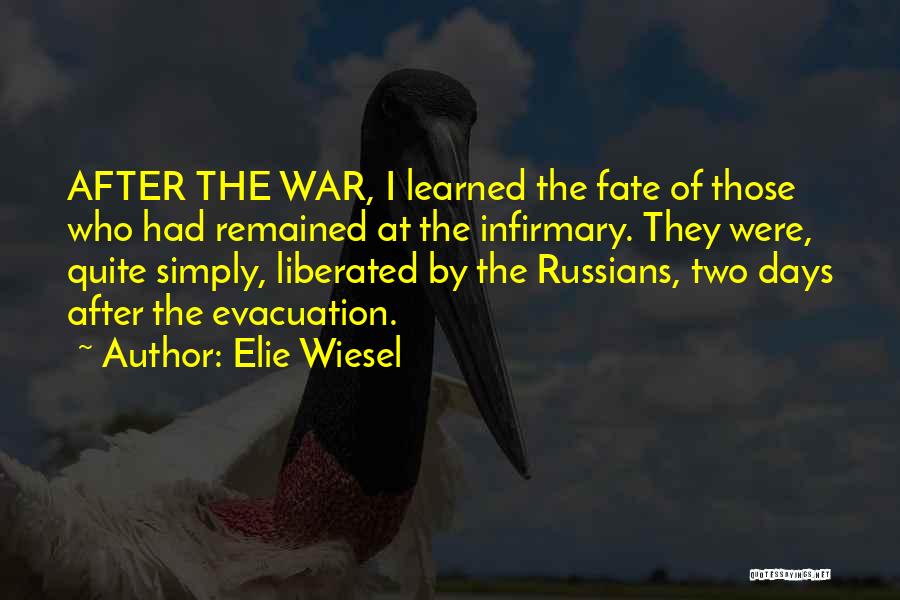 Elie Wiesel Quotes: After The War, I Learned The Fate Of Those Who Had Remained At The Infirmary. They Were, Quite Simply, Liberated