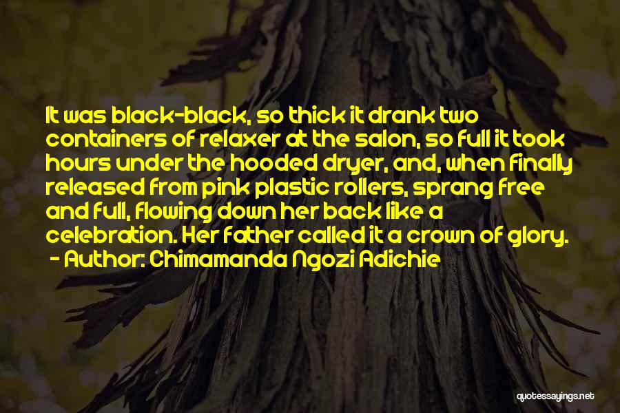 Chimamanda Ngozi Adichie Quotes: It Was Black-black, So Thick It Drank Two Containers Of Relaxer At The Salon, So Full It Took Hours Under