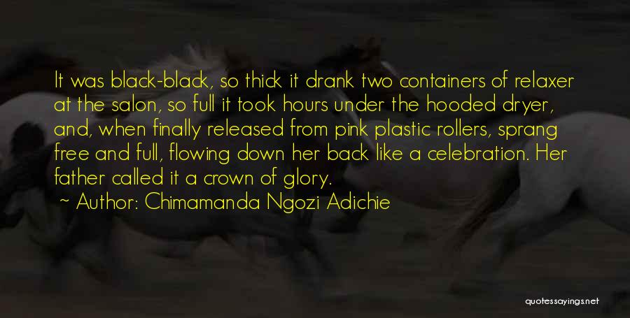 Chimamanda Ngozi Adichie Quotes: It Was Black-black, So Thick It Drank Two Containers Of Relaxer At The Salon, So Full It Took Hours Under