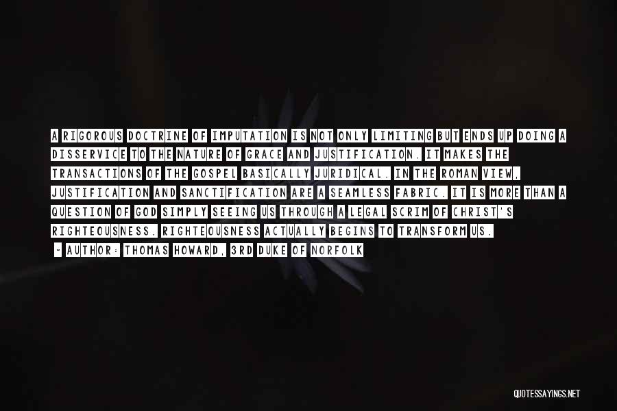 Thomas Howard, 3rd Duke Of Norfolk Quotes: A Rigorous Doctrine Of Imputation Is Not Only Limiting But Ends Up Doing A Disservice To The Nature Of Grace