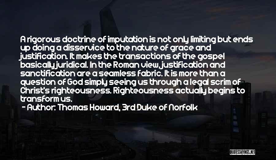 Thomas Howard, 3rd Duke Of Norfolk Quotes: A Rigorous Doctrine Of Imputation Is Not Only Limiting But Ends Up Doing A Disservice To The Nature Of Grace