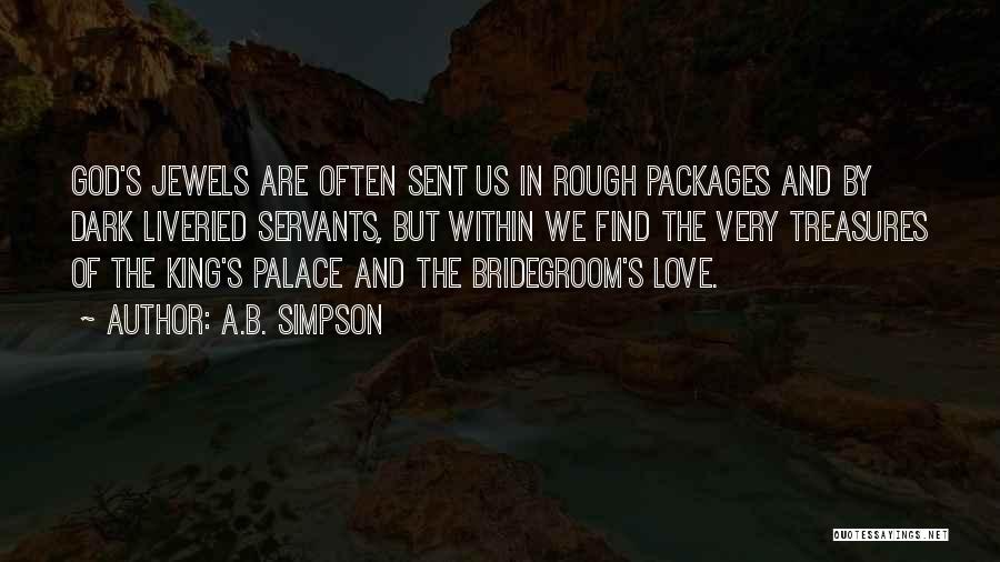 A.B. Simpson Quotes: God's Jewels Are Often Sent Us In Rough Packages And By Dark Liveried Servants, But Within We Find The Very