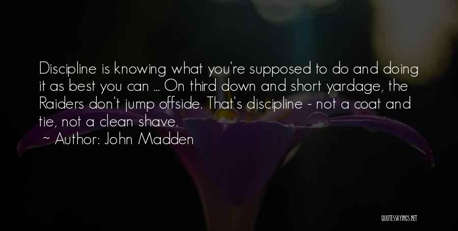 John Madden Quotes: Discipline Is Knowing What You're Supposed To Do And Doing It As Best You Can ... On Third Down And