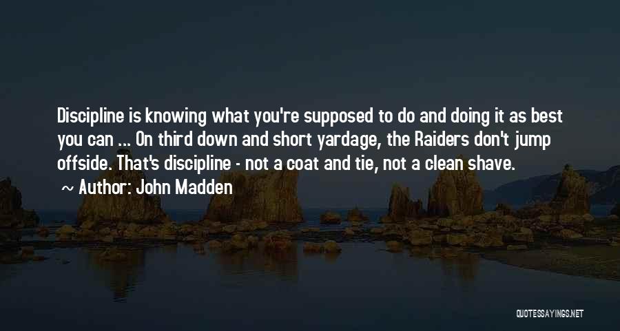 John Madden Quotes: Discipline Is Knowing What You're Supposed To Do And Doing It As Best You Can ... On Third Down And