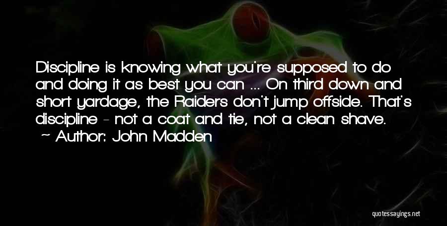 John Madden Quotes: Discipline Is Knowing What You're Supposed To Do And Doing It As Best You Can ... On Third Down And