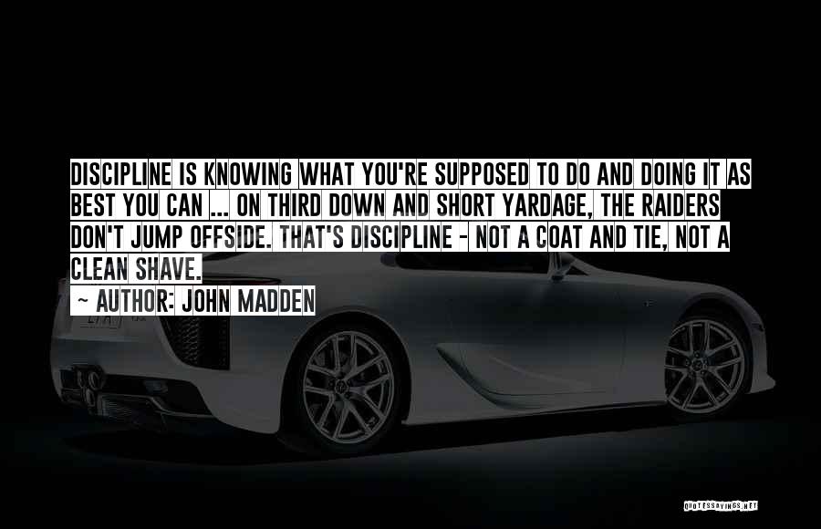 John Madden Quotes: Discipline Is Knowing What You're Supposed To Do And Doing It As Best You Can ... On Third Down And