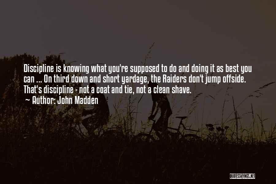 John Madden Quotes: Discipline Is Knowing What You're Supposed To Do And Doing It As Best You Can ... On Third Down And