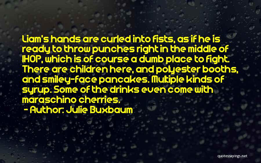 Julie Buxbaum Quotes: Liam's Hands Are Curled Into Fists, As If He Is Ready To Throw Punches Right In The Middle Of Ihop,