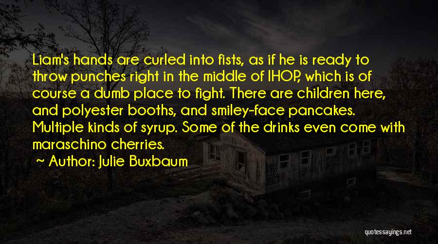 Julie Buxbaum Quotes: Liam's Hands Are Curled Into Fists, As If He Is Ready To Throw Punches Right In The Middle Of Ihop,