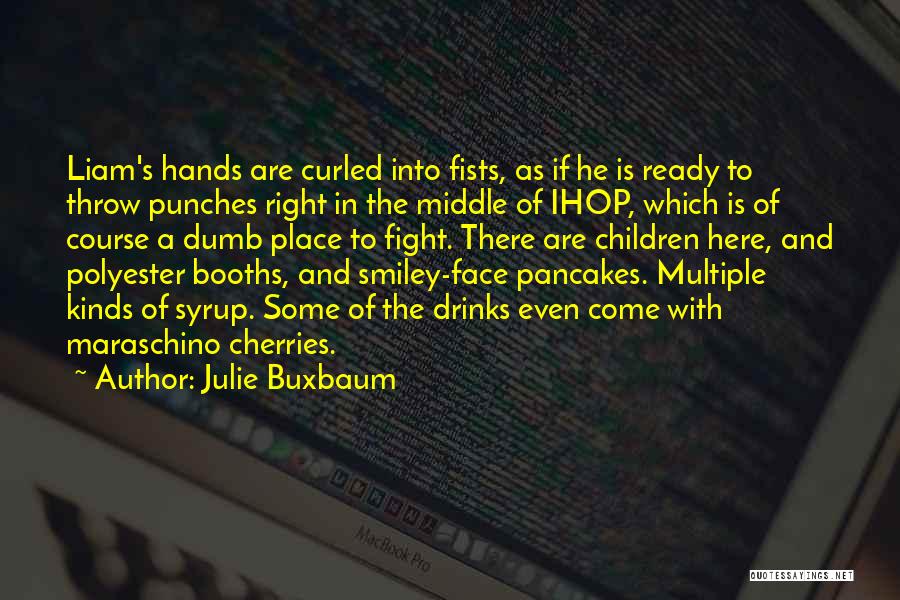 Julie Buxbaum Quotes: Liam's Hands Are Curled Into Fists, As If He Is Ready To Throw Punches Right In The Middle Of Ihop,