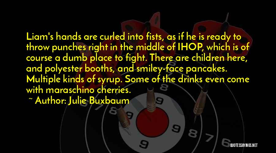 Julie Buxbaum Quotes: Liam's Hands Are Curled Into Fists, As If He Is Ready To Throw Punches Right In The Middle Of Ihop,