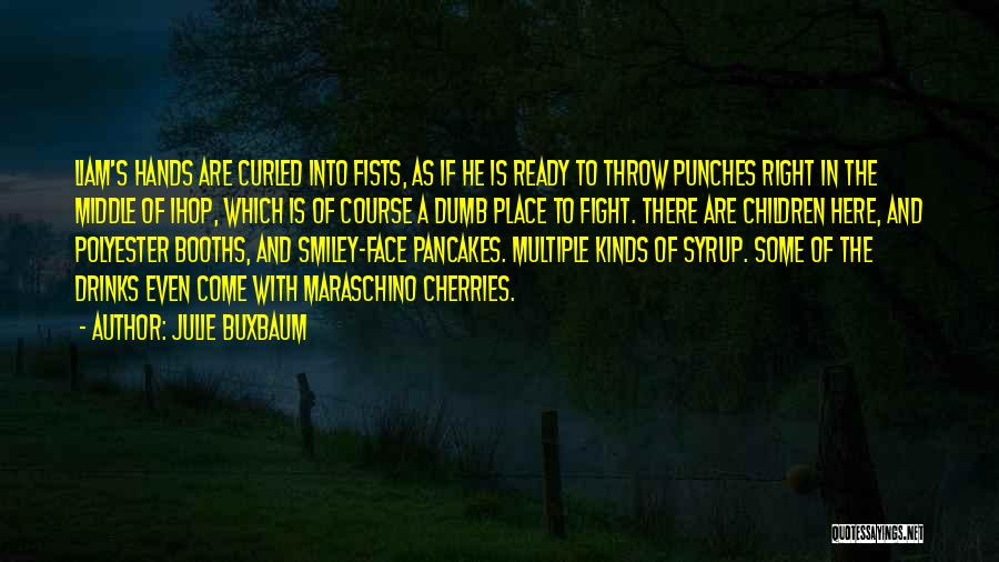 Julie Buxbaum Quotes: Liam's Hands Are Curled Into Fists, As If He Is Ready To Throw Punches Right In The Middle Of Ihop,