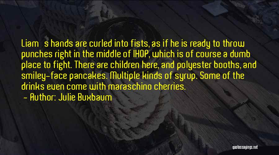 Julie Buxbaum Quotes: Liam's Hands Are Curled Into Fists, As If He Is Ready To Throw Punches Right In The Middle Of Ihop,