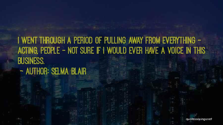 Selma Blair Quotes: I Went Through A Period Of Pulling Away From Everything - Acting, People - Not Sure If I Would Ever
